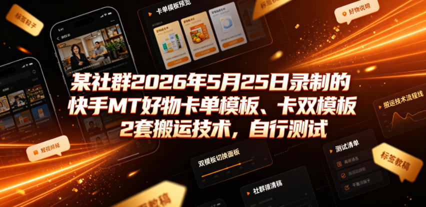 某社群2026年5月25日录制的快手MT好物卡单模板、卡双模板2套搬运技术,自行测试|副业联盟