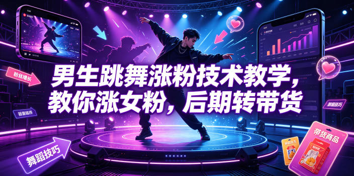 男生跳舞涨粉技术教学,教你涨女粉,后期转带货|副业联盟
