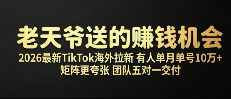 老天爷送的賺钱机会!2026最新TikTok海外拉新,有人单月单号10W+,矩阵更夸张,团队交付【揭秘】|副业联盟