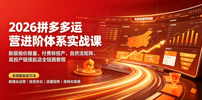 2026拼多多运营进阶体系实战课|新版拖价稳量、付费转投产、自然流矩阵、高投产链接起店全链路教程|副业联盟