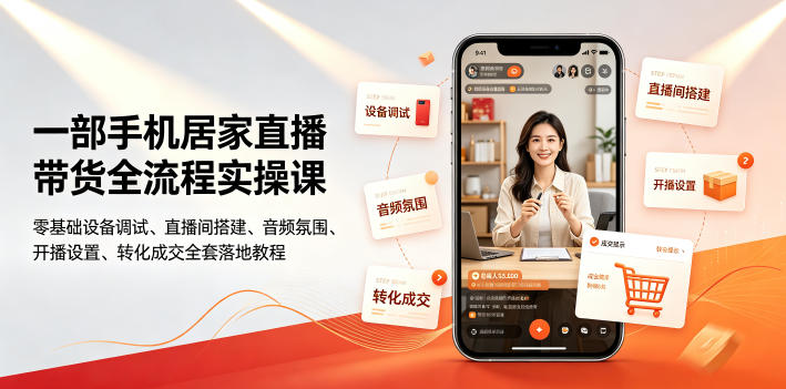 一部手机居家直播带货全流程实操课|零基础设备调试、直播间搭建、音频氛围、开播设置、转化成交全套落地教程|副业联盟