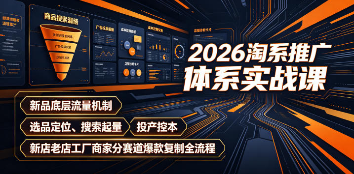 2026淘系推广体系实战课|新品底层流量机制、选品定位、搜索起量、投产控本、新店老店工厂商家分赛道爆款复制全流程|副业联盟