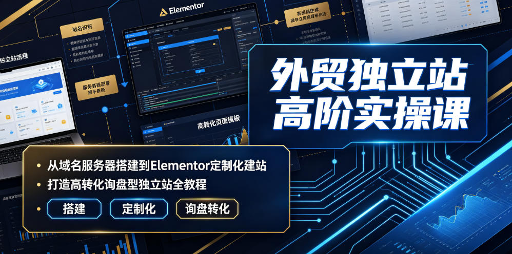 外贸独立站高阶实操课|从域名服务器搭建到Elementor定制化建站,打造高转化询盘型独立站全教程|副业联盟