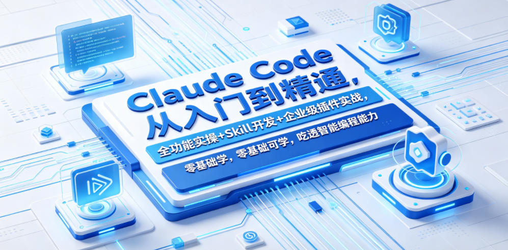 Claude Code从入门到精通,全功能实操+Skill开发+企业级插件实战,零基础可学,吃透智能编程全能力(更新0712)|副业联盟