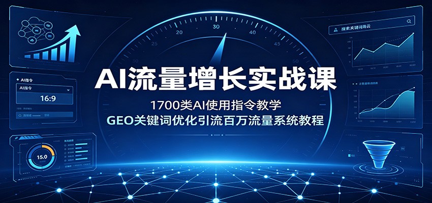 AI流量增长实战课:1700类AI使用指令教学,GEO关键词优化引流百万流量系统教程|副业联盟