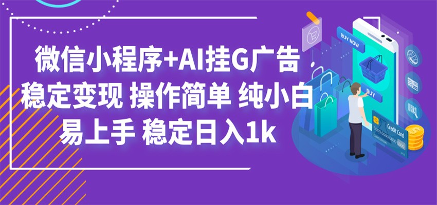 最新微信小程序+AI挂G广告,稳定变现,操作简单,纯小白易上手,稳定日入1k|副业联盟