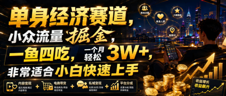 单身经济赛道,小众流量掘金,一鱼四吃,一个月轻松3W+,非常适合小白快速上手【揭秘】|副业联盟