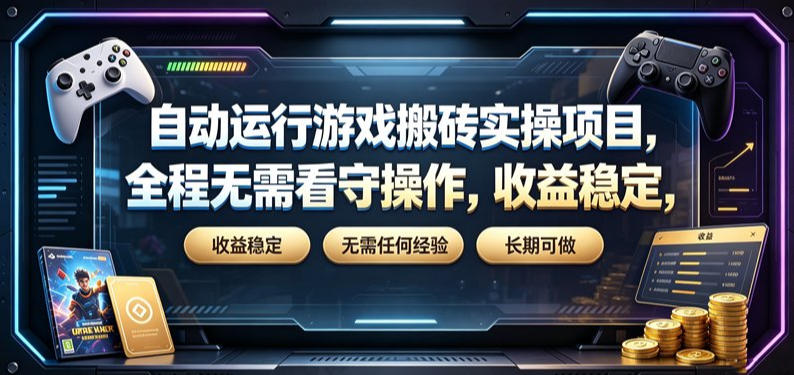 自动运行游戏搬砖实操项目，全程无需看守操作，收益稳定，无需任何经验，长期可做【揭秘】|副业联盟