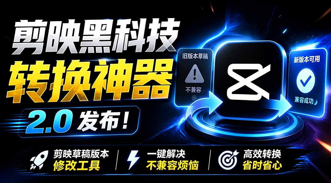 最新剪映黑科技转换神器 2.0 发布!剪映草稿版本修改工具 ,一键解决剪映草稿不兼容烦恼,完全免费|副业联盟