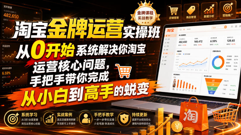 淘宝金牌运营实操班,从0开始系统解决你淘宝运营核心问题,手把手带你完成从小白到高手的蜕变(2026年7月)|副业联盟