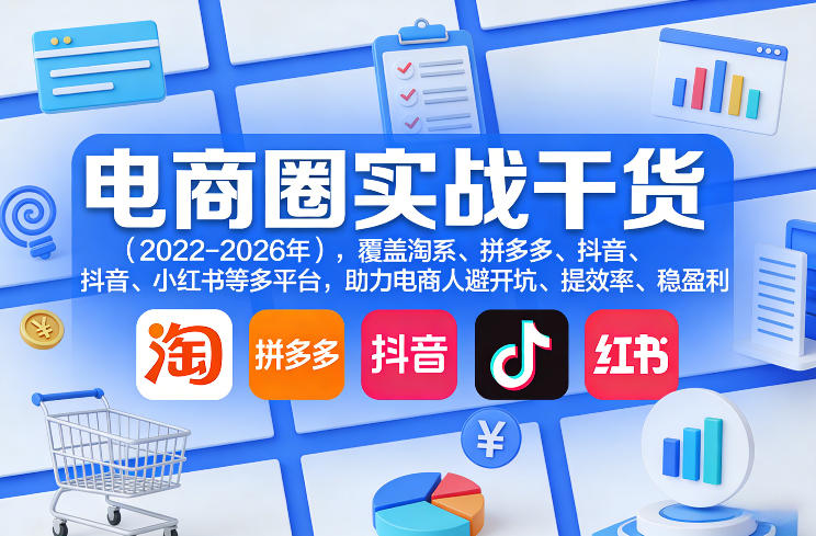电商圈实战干货(2023-2026年),覆盖淘系、拼多多、抖音、小红书等多平台,助力电商人避开坑、提效率、稳盈利(更新07月19日)|副业联盟