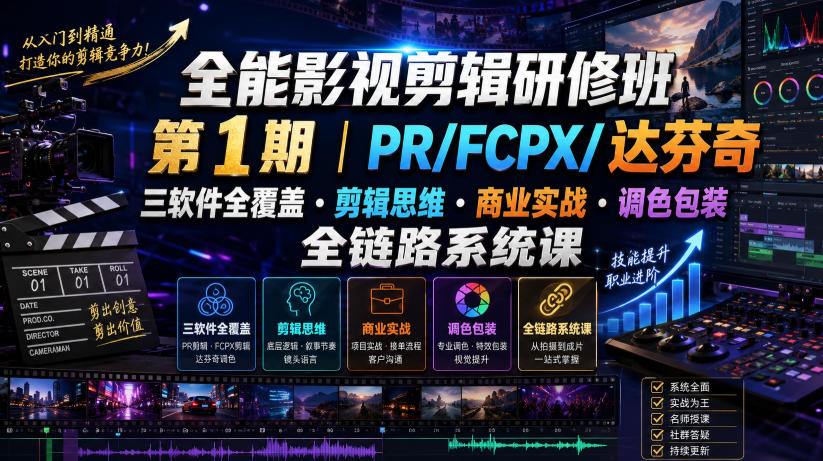 全能影视剪辑研修班第1期|PR/FCPX/达芬奇三软件全覆盖・剪辑思维・商业实战・调色包装全链路系统课|副业联盟