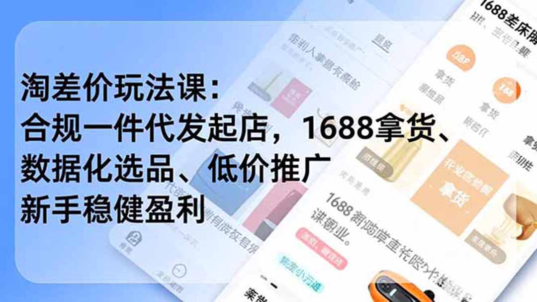淘差价玩法课:合规一件代发起店,1688拿货、数据化选品、低价推广,新手稳健盈利(更新7月|副业联盟