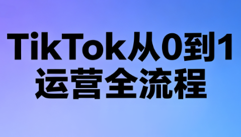 绿洲·TikTok从0到1运营全流程(更新7月)|副业联盟