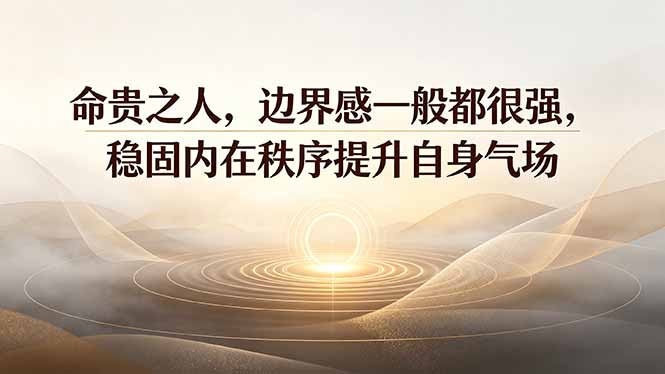 付费文章:命贵之人,边界感一般都很强,稳固内在秩序提升自身气场|副业联盟