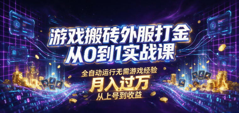 游戏搬砖外服打金从0到1实战课,从上号到收益,全自动运行无需游戏经验,月入过1W【揭秘】|副业联盟