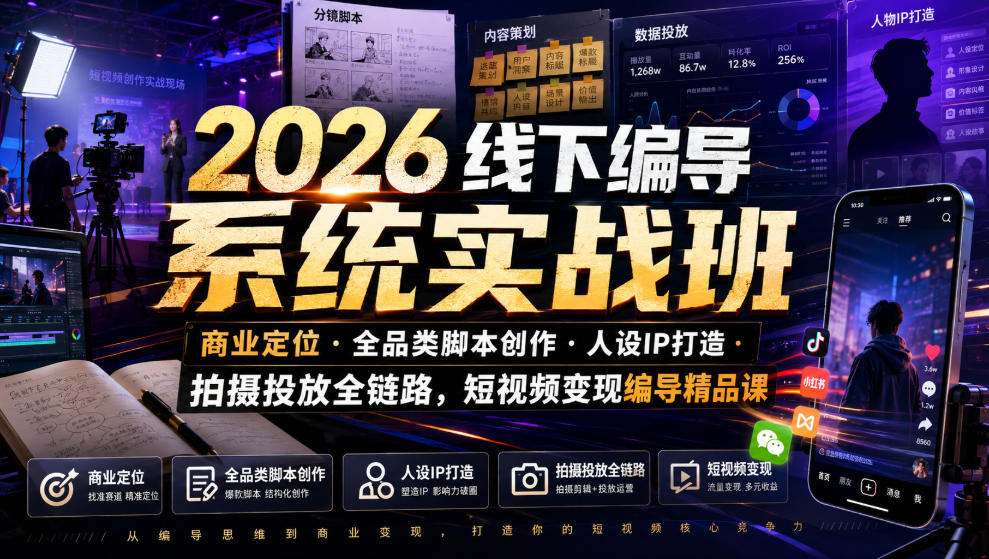 2026线下编导系统实战班|商业定位・全品类脚本创作・人设IP打造・拍摄投放全链路,短视频变现编导精品课|副业联盟