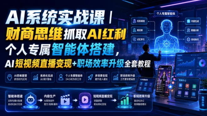 AI系统实战课｜财商思维抓取AI红利｜个人专属智能体搭建，AI短视频直播变现+职场效率升级全套教程|副业联盟