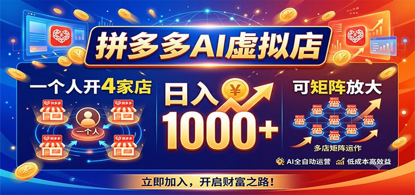 拼多多AI虚拟店，一个人开4家店，日入1000+，可矩阵放大|副业联盟