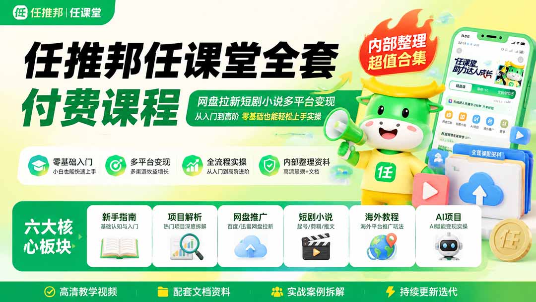 任推邦任课堂全套付费课程;网盘拉新短剧小说多平台变现,从入门到高阶零基础也能轻松上手实操|副业联盟