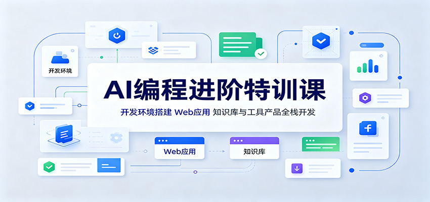 AI编程进阶特训课:开发环境搭建,Web应用、知识库与工具产品全栈开发|副业联盟