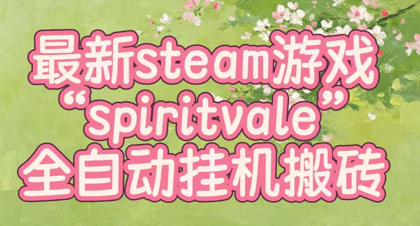 最新steam爆火游戏spiritvale，单窗口日入100+，可矩阵操作，全套保姆级教程【揭秘】 - 副业联盟|副业联盟