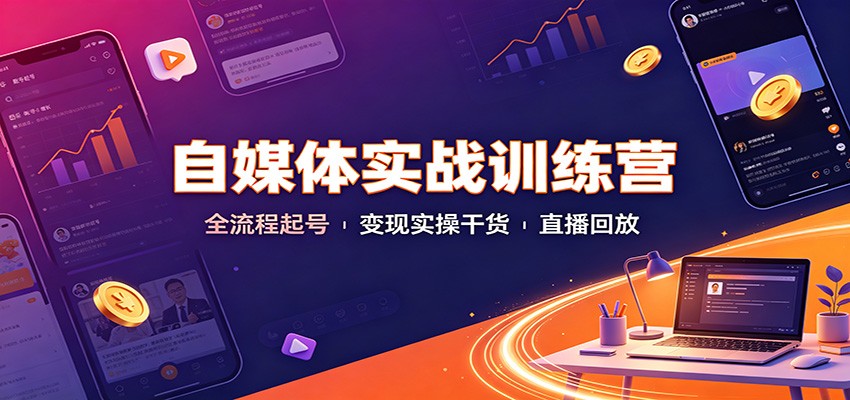 自媒体实战训练营:全流程起号变现实操干货直播回放|副业联盟