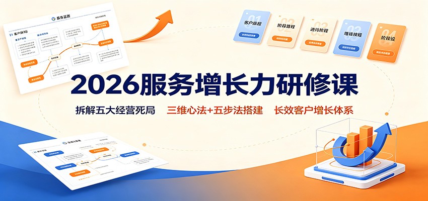 2026服务增长力研修课：拆解五大经营死局，三维心法+五步法搭建长效客户增长体系|副业联盟