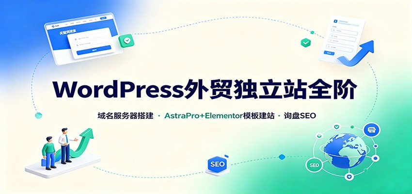 WordPress外贸独立站全阶:域名服务器搭建,AstraPro+Elementor模板建站与询盘询盘SEO|副业联盟