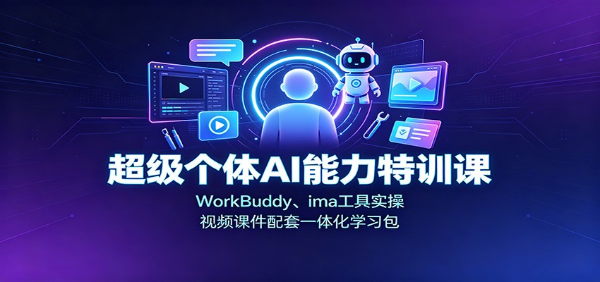 超级个体AI能力特训课：WorkBuddy、ima工具实操，视频课件配套一体化学习包 - 副业联盟|副业联盟