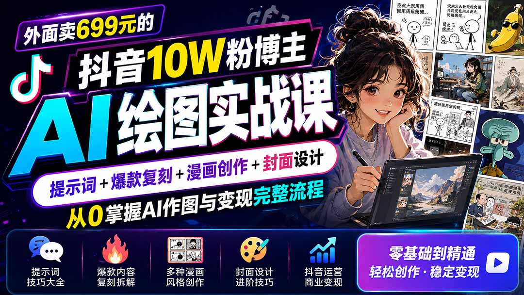 外面卖699元的抖音10W粉博主AI绘图实战课:提示词+爆款复刻+漫画创作+封面设计,从0掌握AI作图与变现完整流程|副业联盟