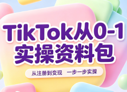 TikTok从0-1实操资料包:养号SOP+爆款公式+投流手册|副业联盟
