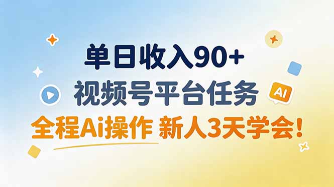 单日收入90+,视频号平台任务,全程Ai操作 新人3天学会!|副业联盟