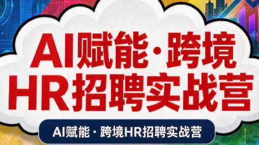 AI赋能·跨境HR招聘实战营 - 副业联盟|副业联盟