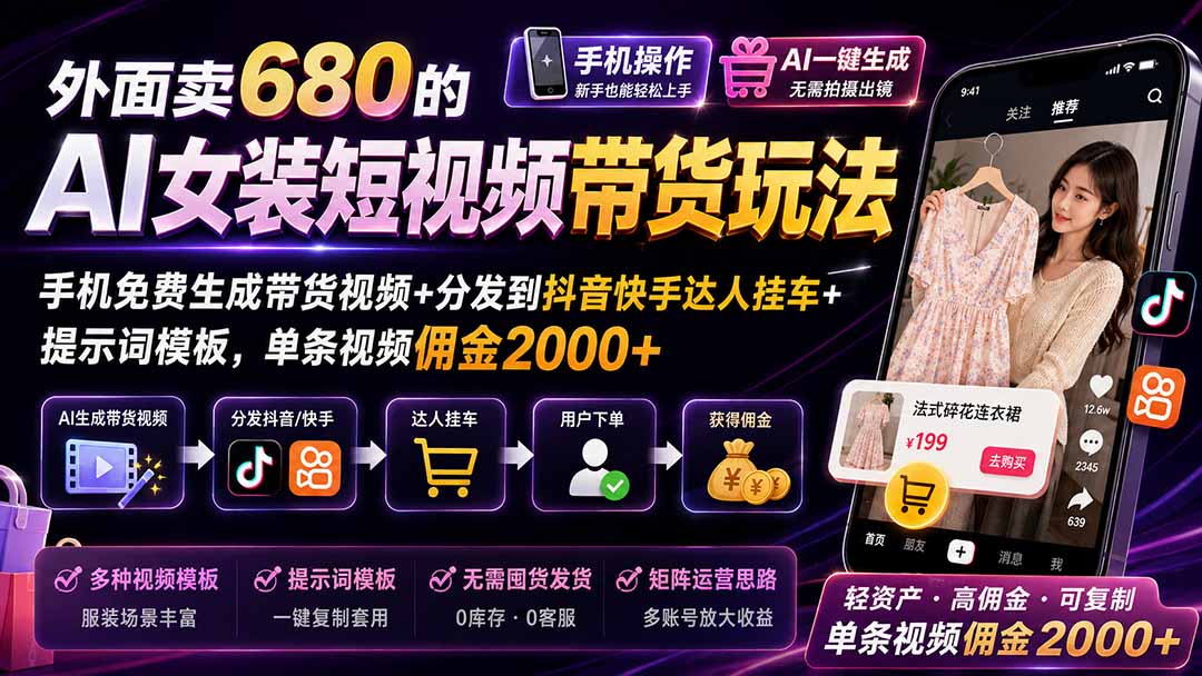外面卖680的AI女装短视频带货玩法:手机免费生成带货视频+分发到抖音快手达人挂车+提示词模板,单条视频佣金2000+|副业联盟