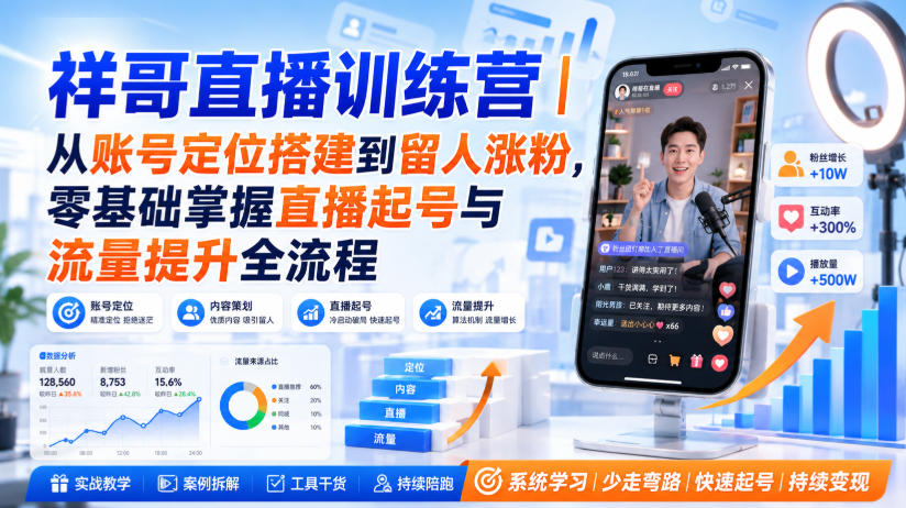 祥哥直播训练营|从账号定位搭建到留人涨粉,零基础掌握直播起号与流量提升全流程|副业联盟
