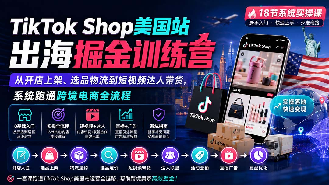 TikTok Shop美国站出海掘金训练营：从开店上架、选品物流到短视频达人带货，系统跑通跨境电商全流程 - 副业联盟|副业联盟