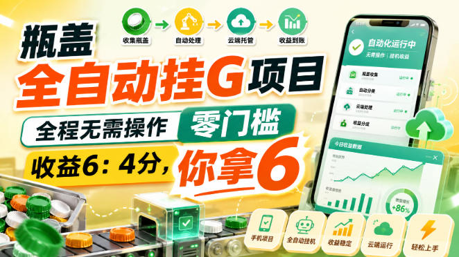 瓶盖全自动挂G项目,全程无需操作,零门槛,收益6:4分,你拿6【揭秘】|副业联盟