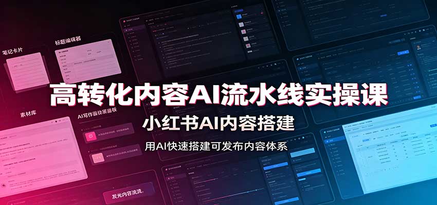 高转化内容AI流水线实操课:小红书AI内容搭建,Skill工具配置,转化内容生产|副业联盟
