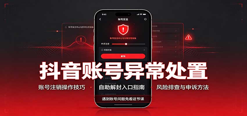 抖音账号异常处置,账号注销操作技巧,自助解封入口|副业联盟