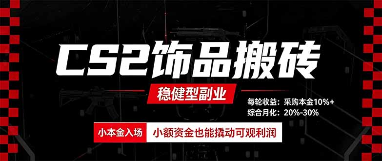 CS2饰品搬砖,每轮收益为采购本金的10%+,综合月化为20-30%,稳健型副业|副业联盟
