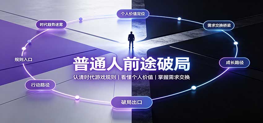 普通人前途破局:认清时代游戏规则,掌握需求交换,看懂个人价值!|副业联盟