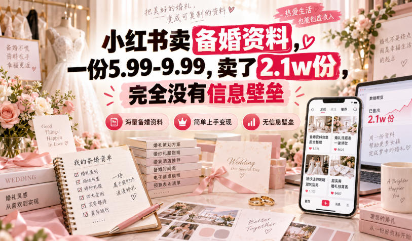 小红书卖备婚资料,一份5.99-9.99,卖了2.1w份,完全没有信息壁垒|副业联盟