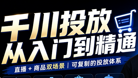 九哥·千川投放入门到精通(直播+商品)|副业联盟
