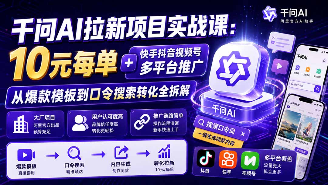 千问AI拉新项目实战课-更新0923：10元每单+快手抖音视频号多平台推广，从爆款模板到口令搜索转化全拆解 - 副业联盟|副业联盟