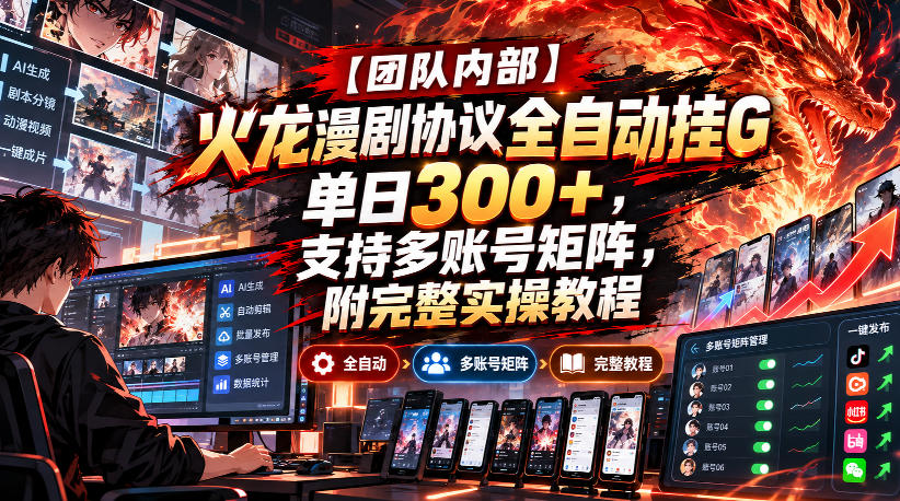 【团队内部】火龙漫剧协议全自动挂G,单日300+,支持多账号矩阵,附完整实操教程【揭秘】|副业联盟