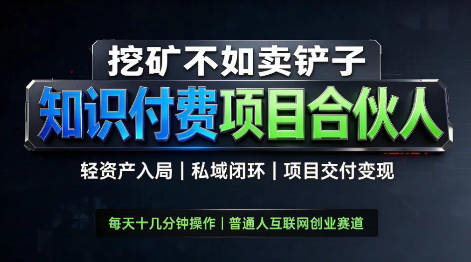 挖矿不如卖铲子,2026最新知识付费全套玩法,轻资产入局|私域闭环|项目交付变现【揭秘】|副业联盟