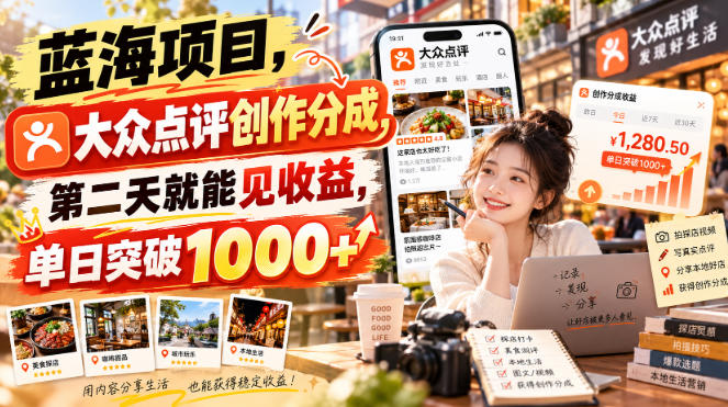 蓝海项目,大众点评创作分成,第二天就能见收益,单日突破1000+【揭秘】|副业联盟