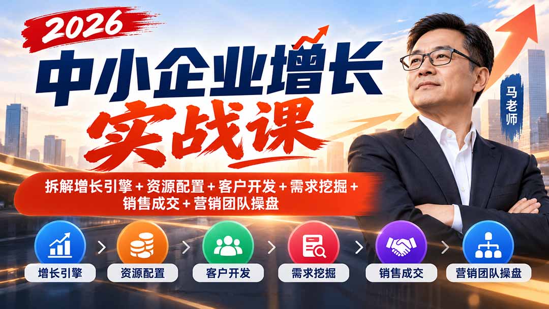 2026中小企业增长实战课|拆解增长引擎+资源配置+客户开发+需求挖掘+销售成交+营销团队操盘|副业联盟