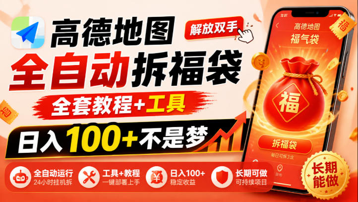高德地图全自动拆福袋,解放双手,全套教程+工具,日入100+不是梦,长期能做【揭秘】|副业联盟